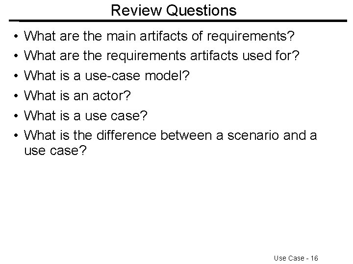 Review Questions • • • What are the main artifacts of requirements? What are