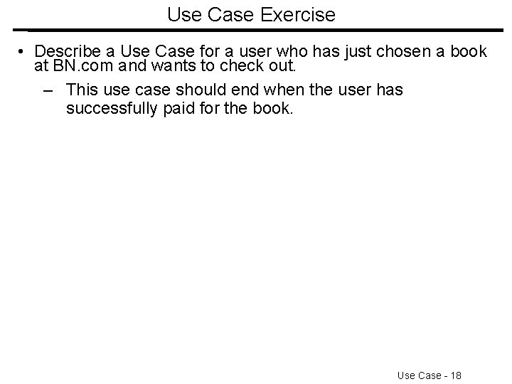 Use Case Exercise • Describe a Use Case for a user who has just