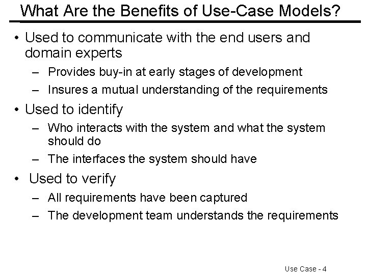 What Are the Benefits of Use-Case Models? • Used to communicate with the end