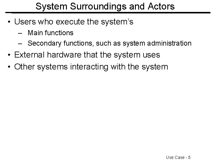 System Surroundings and Actors • Users who execute the system’s – Main functions –