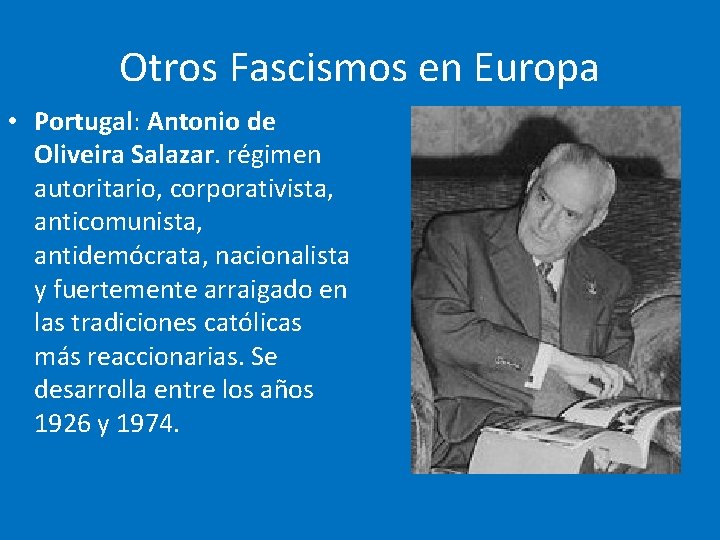 Otros Fascismos en Europa • Portugal: Antonio de Oliveira Salazar. régimen autoritario, corporativista, anticomunista,