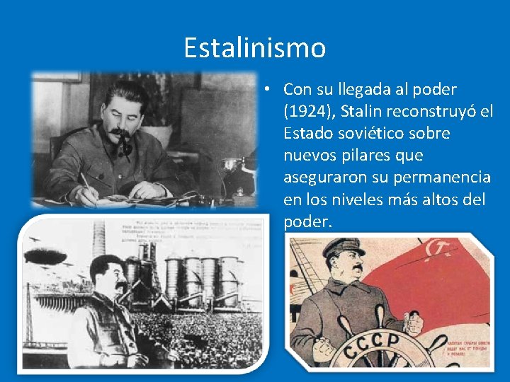 Estalinismo • Con su llegada al poder (1924), Stalin reconstruyó el Estado soviético sobre