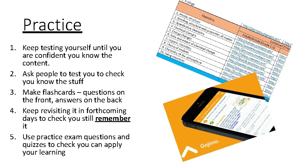 Practice 1. Keep testing yourself until you are confident you know the content. 2.