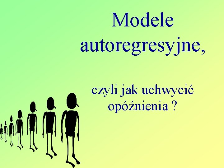 Modele autoregresyjne, czyli jak uchwycić opóźnienia ? 