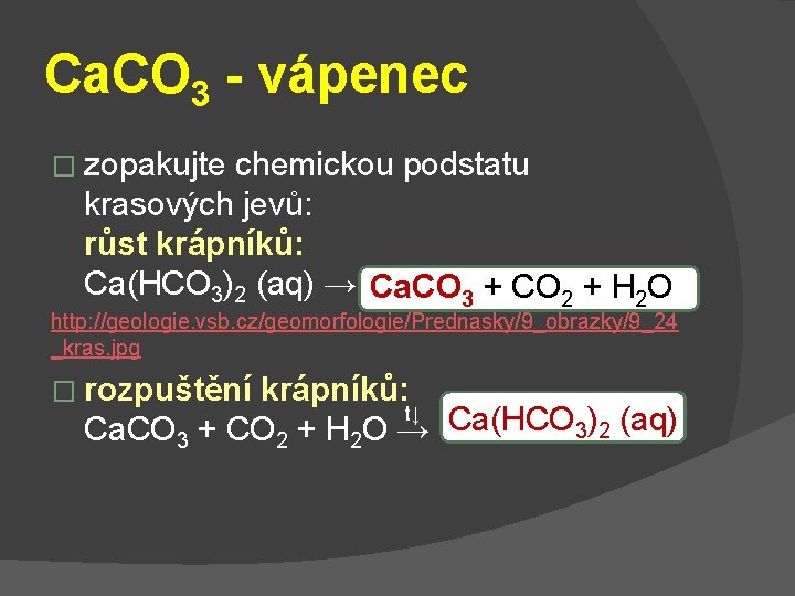 Ca. CO 3 - vápenec � zopakujte chemickou podstatu krasových jevů: růst krápníků: Ca(HCO