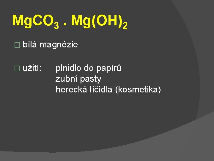 Mg. CO 3. Mg(OH)2 � bílá magnézie � užití: plnidlo do papírů zubní pasty