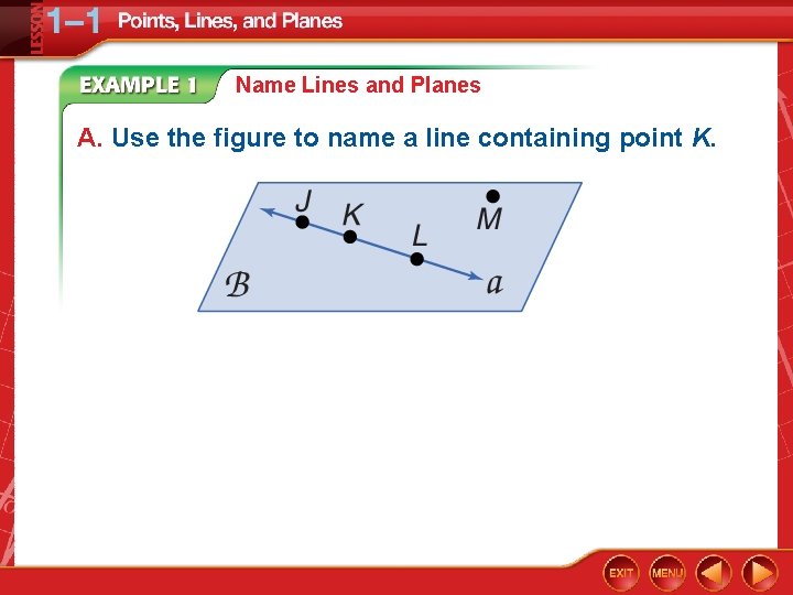 Name Lines and Planes A. Use the figure to name a line containing point