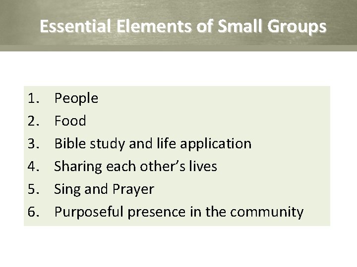 Essential Elements of Small Groups 1. 2. 3. 4. 5. 6. People Food Bible