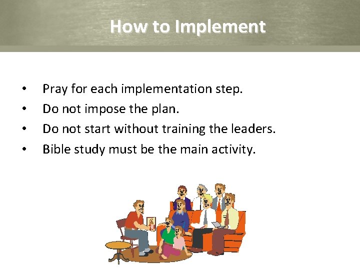 How to Implement • • Pray for each implementation step. Do not impose the