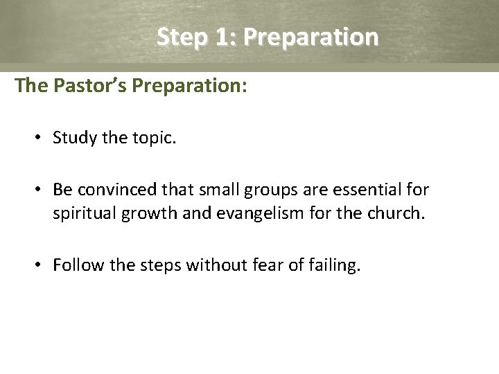 Step 1: Preparation The Pastor’s Preparation: • Study the topic. • Be convinced that