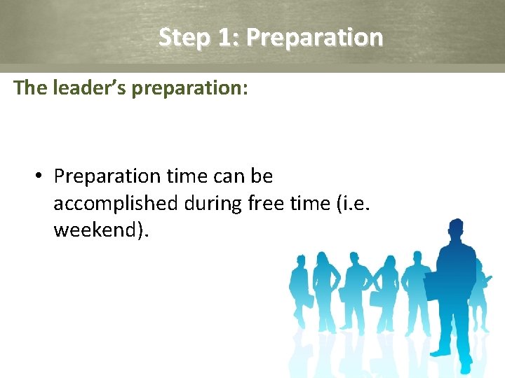 Step 1: Preparation The leader’s preparation: • Preparation time can be accomplished during free