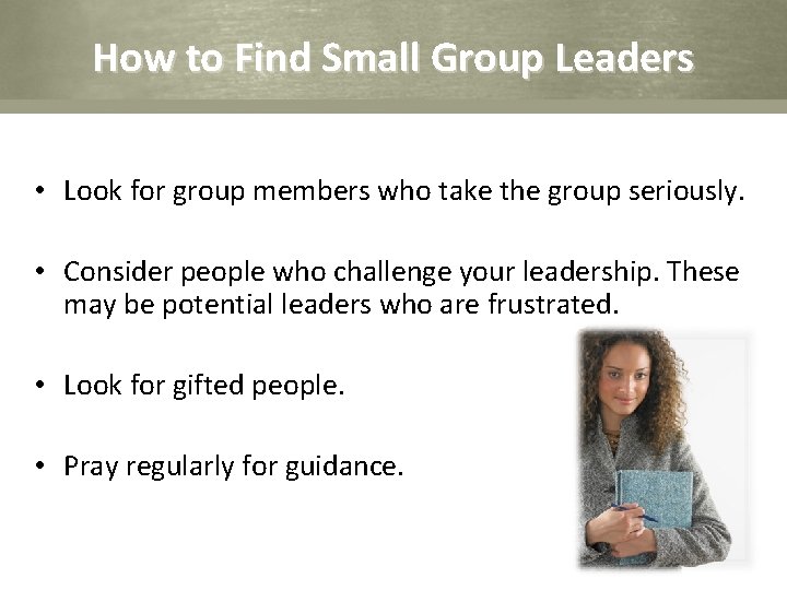 How to Find Small Group Leaders • Look for group members who take the