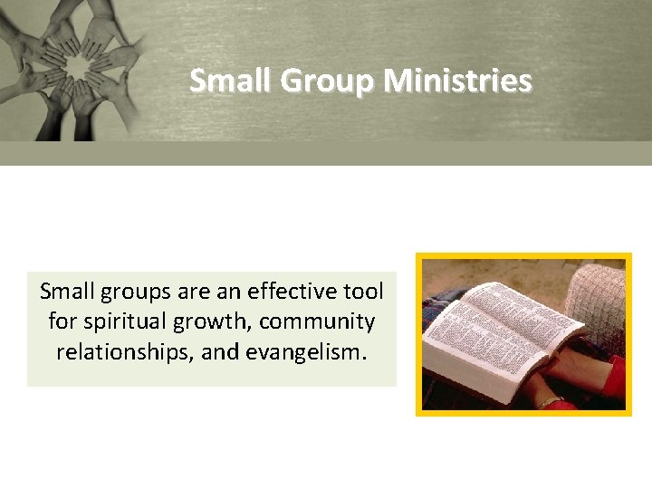 Small Group Ministries Small groups are an effective tool for spiritual growth, community relationships,