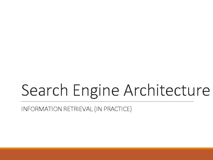 Search Engine Architecture INFORMATION RETRIEVAL (IN PRACTICE) 