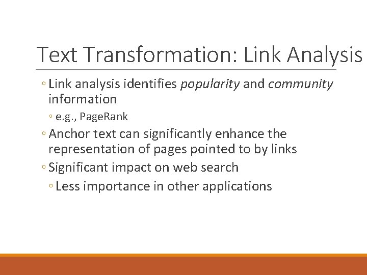 Text Transformation: Link Analysis ◦ Link analysis identifies popularity and community information ◦ e.