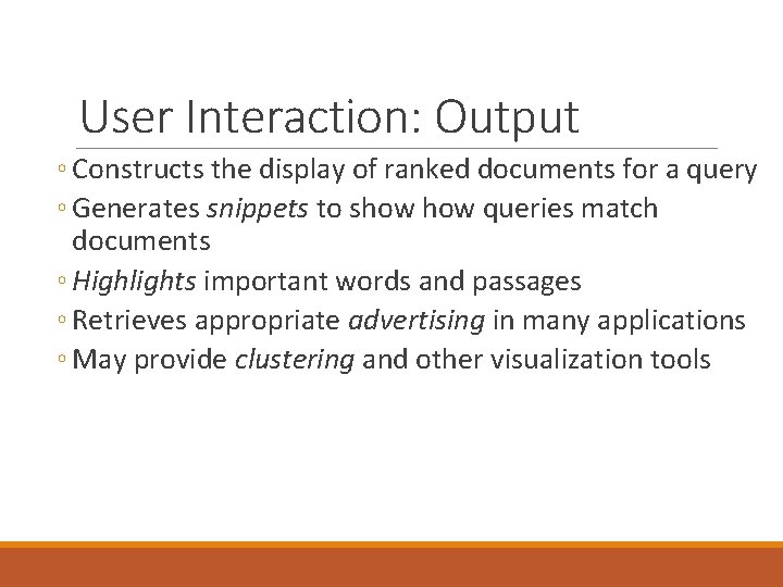 User Interaction: Output ◦ Constructs the display of ranked documents for a query ◦