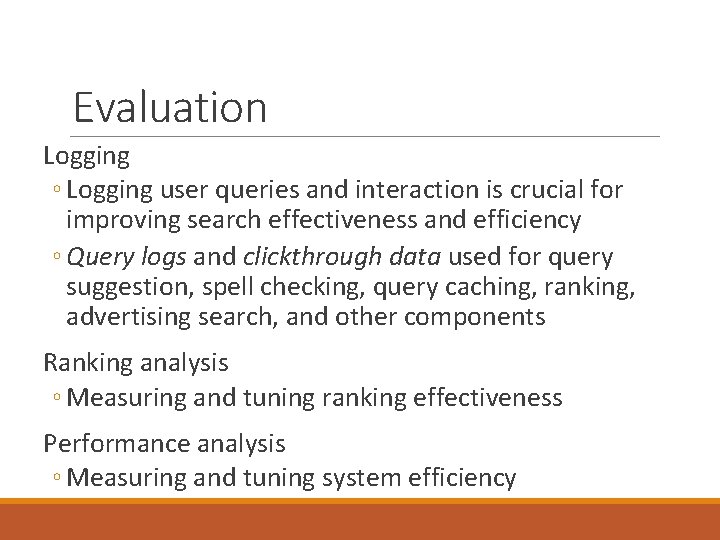 Evaluation Logging ◦ Logging user queries and interaction is crucial for improving search effectiveness
