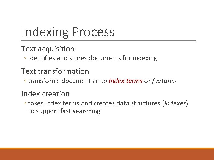 Indexing Process Text acquisition ◦ identifies and stores documents for indexing Text transformation ◦