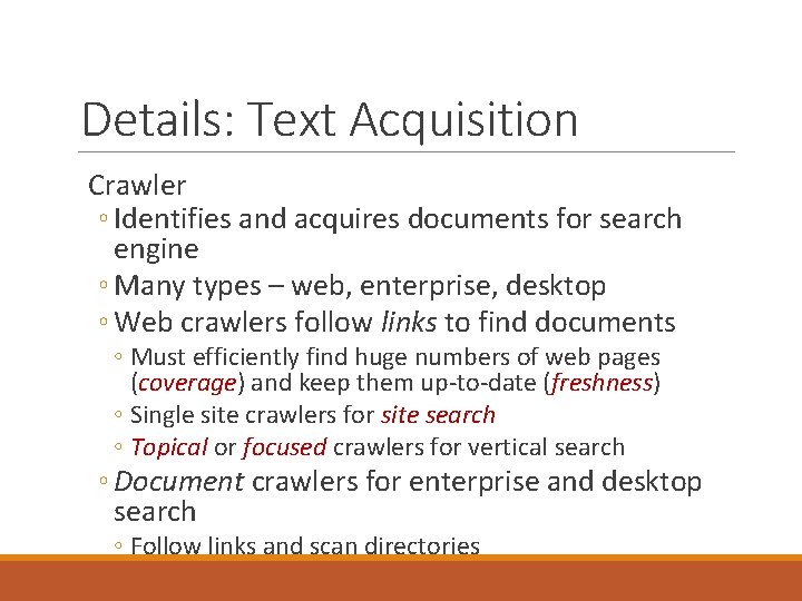 Details: Text Acquisition Crawler ◦ Identifies and acquires documents for search engine ◦ Many