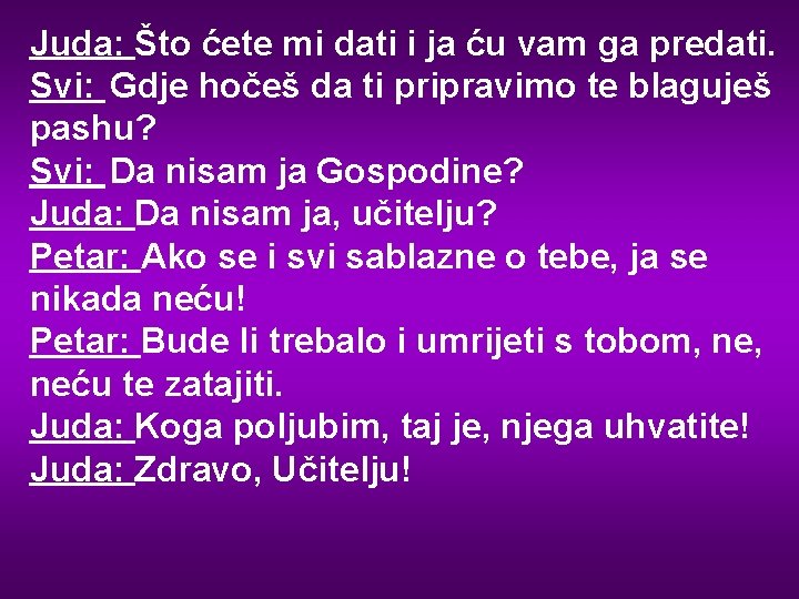 Juda: Što ćete mi dati i ja ću vam ga predati. Svi: Gdje hočeš