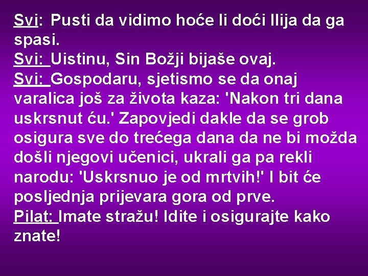 Svi: Pusti da vidimo hoće li doći Ilija da ga spasi. Svi: Uistinu, Sin