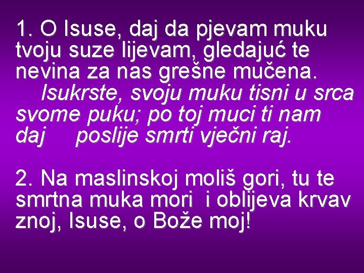 1. O Isuse, daj da pjevam muku tvoju suze lijevam, gledajuć te nevina za