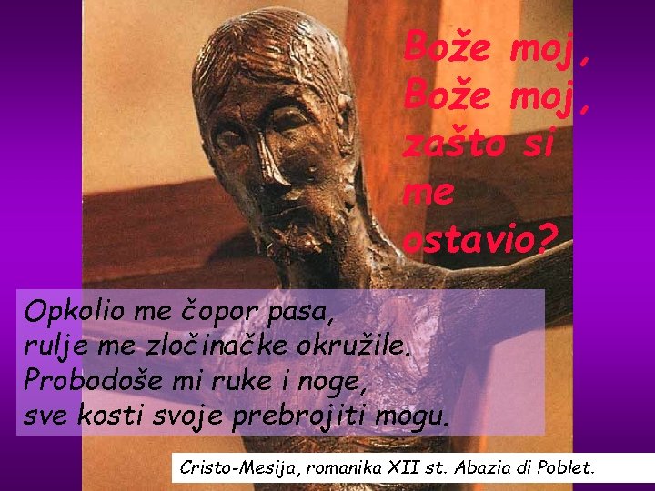 Bože moj, zašto si me ostavio? Opkolio me čopor pasa, rulje me zločinačke okružile.