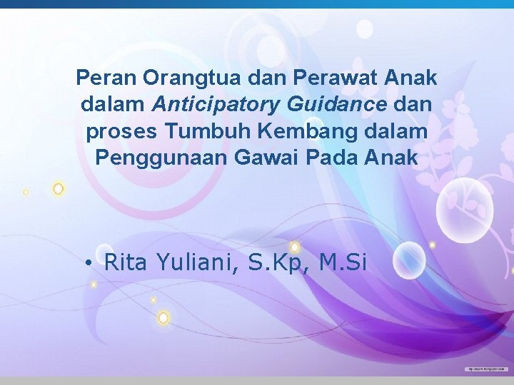 Peran Orangtua dan Perawat Anak dalam Anticipatory Guidance dan proses Tumbuh Kembang dalam Penggunaan