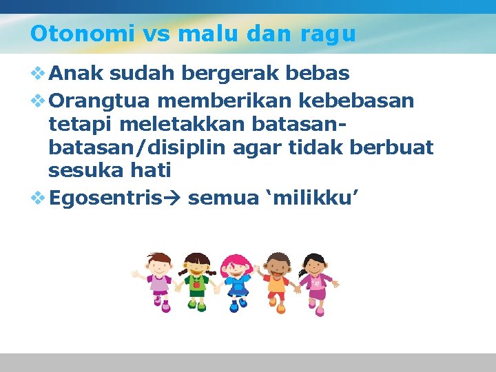 Otonomi vs malu dan ragu v Anak sudah bergerak bebas v Orangtua memberikan kebebasan