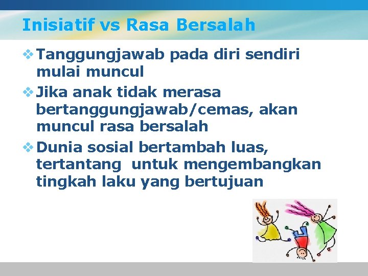 Inisiatif vs Rasa Bersalah v Tanggungjawab pada diri sendiri mulai muncul v Jika anak