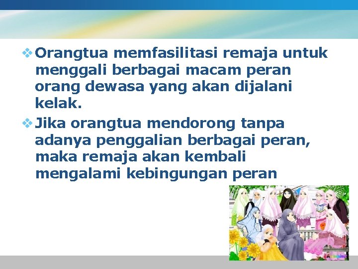 v Orangtua memfasilitasi remaja untuk menggali berbagai macam peran orang dewasa yang akan dijalani