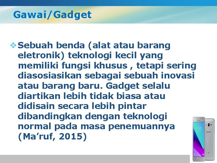 Gawai/Gadget v Sebuah benda (alat atau barang eletronik) teknologi kecil yang memiliki fungsi khusus
