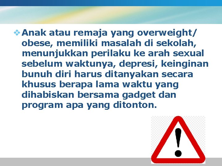 v Anak atau remaja yang overweight/ obese, memiliki masalah di sekolah, menunjukkan perilaku ke