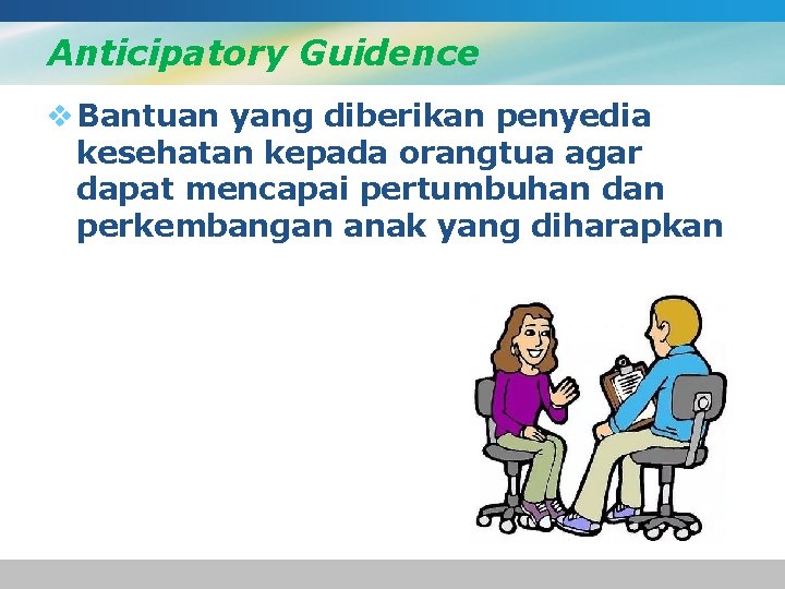 Anticipatory Guidence v Bantuan yang diberikan penyedia kesehatan kepada orangtua agar dapat mencapai pertumbuhan