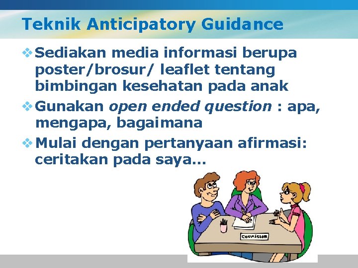 Teknik Anticipatory Guidance v Sediakan media informasi berupa poster/brosur/ leaflet tentang bimbingan kesehatan pada