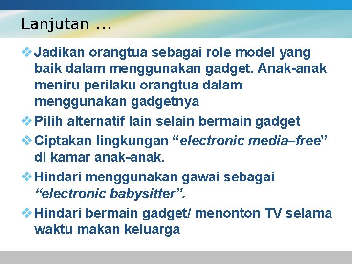 Lanjutan. . . v Jadikan orangtua sebagai role model yang baik dalam menggunakan gadget.