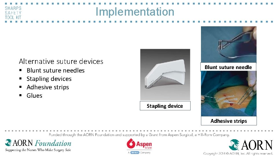 Implementation Alternative suture devices § § Blunt suture needles Stapling devices Adhesive strips Glues