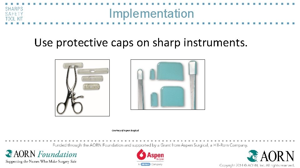 Implementation Use protective caps on sharp instruments. Courtesy of Aspen Surgical. 