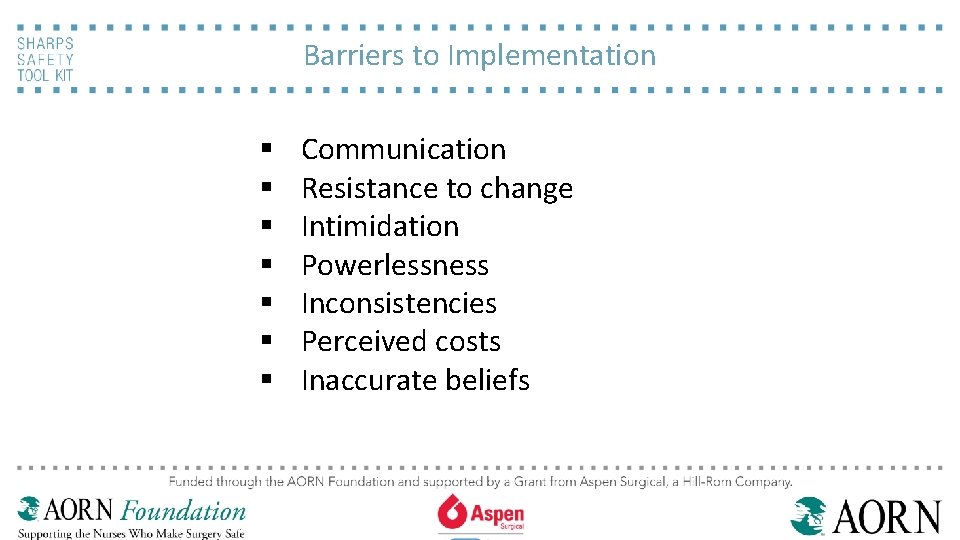 Barriers to Implementation § § § § Communication Resistance to change Intimidation Powerlessness Inconsistencies