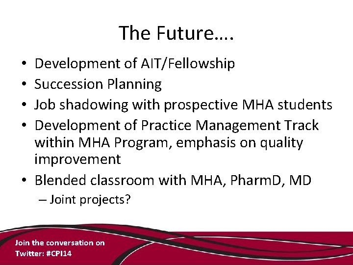 The Future…. Development of AIT/Fellowship Succession Planning Job shadowing with prospective MHA students Development