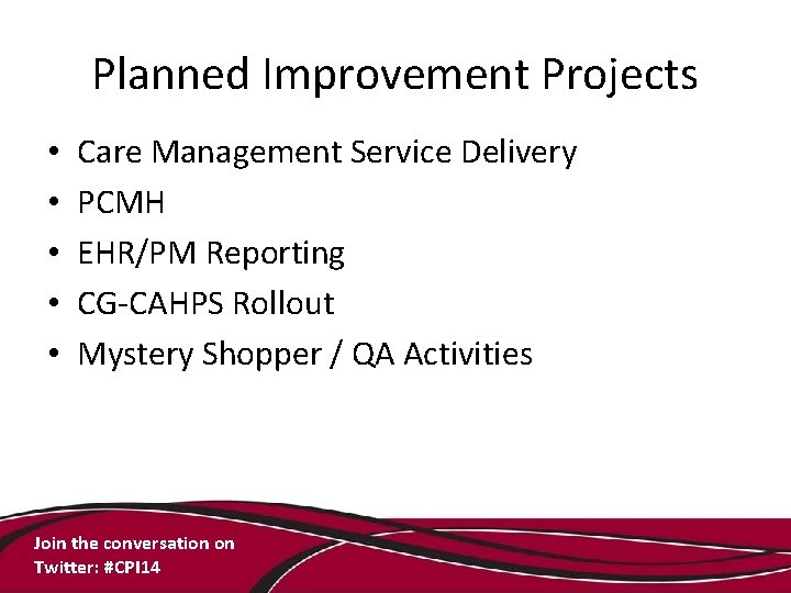 Planned Improvement Projects • • • Care Management Service Delivery PCMH EHR/PM Reporting CG-CAHPS