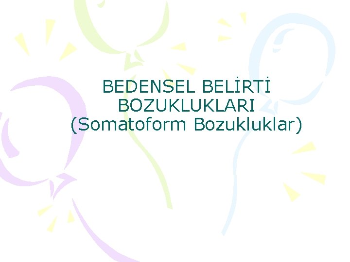 BEDENSEL BELİRTİ BOZUKLUKLARI (Somatoform Bozukluklar) 