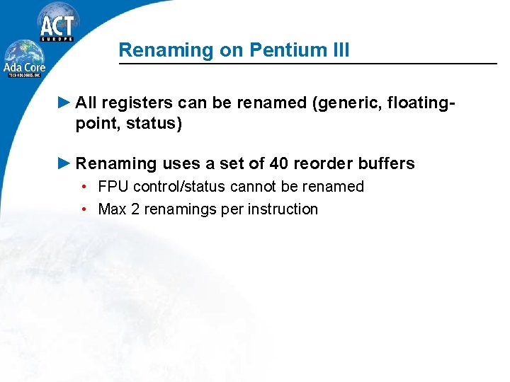 Renaming on Pentium III ► All registers can be renamed (generic, floatingpoint, status) ►