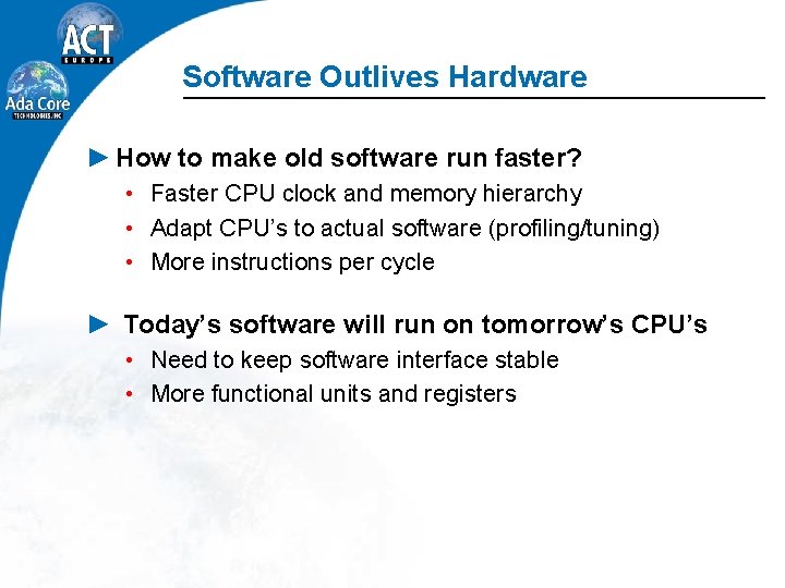 Software Outlives Hardware ► How to make old software run faster? • Faster CPU