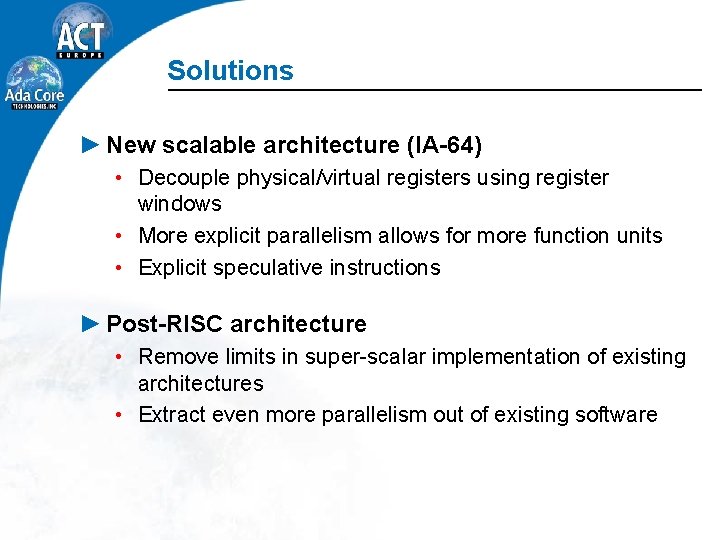 Solutions ► New scalable architecture (IA-64) • Decouple physical/virtual registers using register windows •