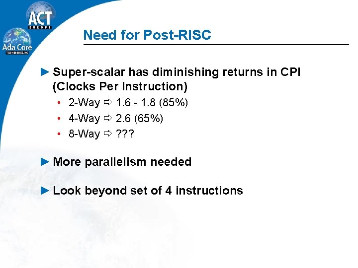 Need for Post-RISC ► Super-scalar has diminishing returns in CPI (Clocks Per Instruction) •