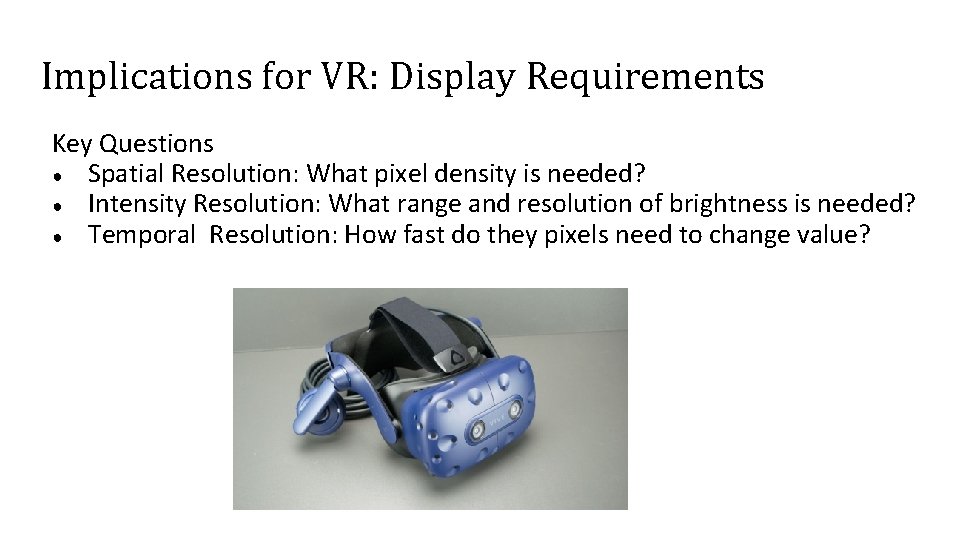 Implications for VR: Display Requirements Key Questions ● Spatial Resolution: What pixel density is