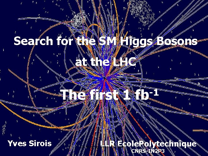 Palaiseau Search for the SM Higgs Bosons at the LHC The first 1 Yves