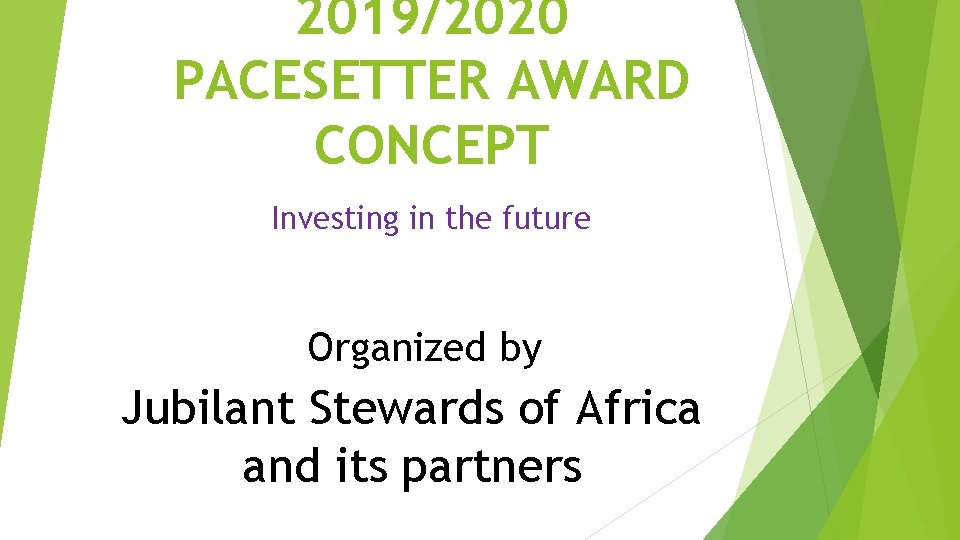 2019/2020 PACESETTER AWARD CONCEPT Investing in the future Organized by Jubilant Stewards of Africa