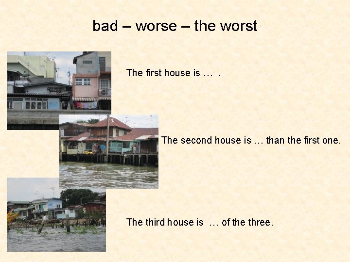 bad – worse – the worst The first house is …. The second house